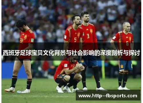 西班牙足球宝贝文化背景与社会影响的深度剖析与探讨