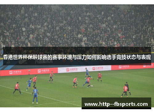 香港世界杯保龄球赛的赛事环境与压力如何影响选手竞技状态与表现 香港世界杯保龄球赛的赛事环境与压力如何影响选手竞技状态与表现